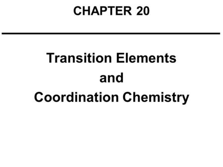 CHAPTER 20 Transition Elements and Coordination Chemistry.