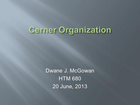 Dwane J. McGowan HTM 680 20 June, 2013. Founded in 1979 as an International Healthcare IT organization. Over 10,000 employees with 23 offices worldwide.