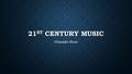 21 ST CENTURY MUSIC Channika Noun. BRIEF DESCRIPTION 21st-century classical music is a diverse art form. Some elements of the previous century have been.