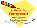 Aritmeetika õpiprogrammid Marina Issakova Õpitarkvara seminar.