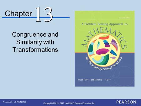 Chapter Congruence and Similarity with Transformations 13 Copyright © 2013, 2010, and 2007, Pearson Education, Inc.