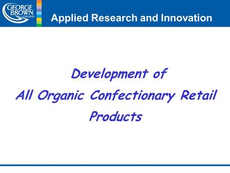 Applied Research and Innovation Development of All Organic Confectionary Retail Products.