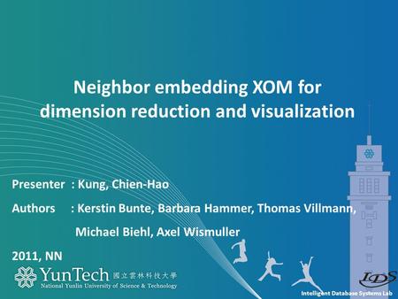 Intelligent Database Systems Lab Presenter : Kung, Chien-Hao Authors : Kerstin Bunte, Barbara Hammer, Thomas Villmann, Michael Biehl, Axel Wismuller 2011,