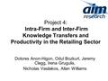 Project 4: Intra-Firm and Inter-Firm Knowledge Transfers and Productivity in the Retailing Sector Dolores Anon-Higon, Odul Bozkurt, Jeremy Clegg, Irena.