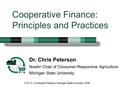 Dr. Chris Peterson Nowlin Chair of Consumer-Responsive Agriculture Michigan State University Cooperative Finance: Principles and Practices © Dr. H. Christopher.