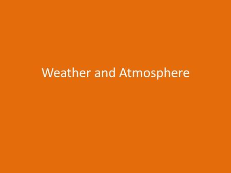 Weather and Atmosphere. Warm up (1-5-15) Welcome Back! Get a warm-up off the front table please! Write down what you remember about the atmosphere that.