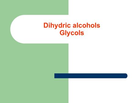 Dihydric alcohols Glycols. Dihydric alcohols (Glycols) They are saturated hydrocarbons in which 2 hydrogen atoms are replaced by 2(OH) groups. They are.