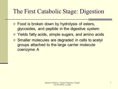 Based on McMurry, Organic Chemistry, Chapter 29, 6th edition, (c) 2003 1 The First Catabolic Stage: Digestion Food is broken down by hydrolysis of esters,