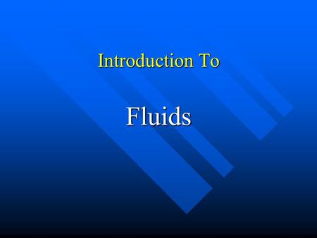 Introduction To Fluids. Density  = m/V  = m/V   : density (kg/m 3 )  m: mass (kg)  V: volume (m 3 )