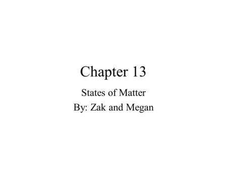 Chapter 13 States of Matter By: Zak and Megan. 13.1 The Fluid States Fluids include both liquids and gases –Fluids are materials that flow and have no.