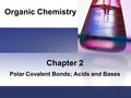 Chapter 2 Polar Covalent Bonds; Acids and Bases Organic Chemistry.