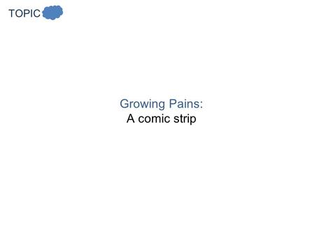 TOPIC Growing Pains: A comic strip. LESSONGrowing Pains Do you ever wish you had more time to do fun things like watching t.v. or playing computer games?