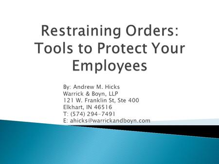 By: Andrew M. Hicks Warrick & Boyn, LLP 121 W. Franklin St, Ste 400 Elkhart, IN 46516 T: (574) 294-7491 E: