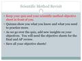 Scientific Method Revisit Keep your quiz and your scientific method objective sheet in front of you. Quizzes show you what you know and what you need to.