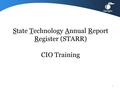 State Technology Annual Report Register (STARR) CIO Training 1.