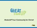 ShakeUP Your Community for Christ!. Today’s culture bombards kids with unprecedented pressures and hopeless options, driving them toward temptation and.