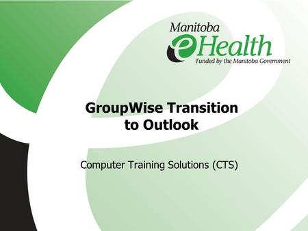 GroupWise Transition to Outlook Computer Training Solutions (CTS)