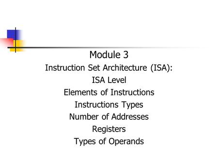 Module 3 Instruction Set Architecture (ISA): ISA Level Elements of Instructions Instructions Types Number of Addresses Registers Types of Operands.