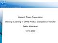 Master’s Thesis Presentation Utilising eLearning in GPRS Product Competence Transfer Pekka Määttänen 12.10.2004.