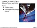 Copyright © 2007, Pearson Education, Inc., Publishing as Pearson Addison-Wesley. Electric charge Forces between charged objects Chapter 20 (Week 1 Day.