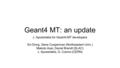 Geant4 MT: an update J. Apostolakis for Geant4-MT developers Xin Dong, Gene Cooperman (Northeastern Univ.) Makoto Asai, Daniel Brandt (SLAC) J. Apostolakis,