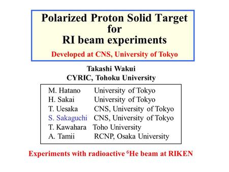 Polarized Proton Solid Target for RI beam experiments M. Hatano University of Tokyo H. Sakai University of Tokyo T. Uesaka CNS, University of Tokyo S.