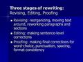 Three stages of rewriting: Revising, Editing, Proofing Revising: reorganizing, moving text around, reworking paragraphs and sections Revising: reorganizing,