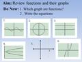 Aim: Review functions and their graphs Do Now: 1. Which graph are functions? 2. Write the equations 4 1. 2.3. 4.5. 6.