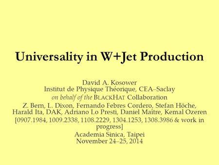 Universality in W+Jet Production David A. Kosower Institut de Physique Théorique, CEA–Saclay on behalf of the B LACK H AT Collaboration Z. Bern, L. Dixon,