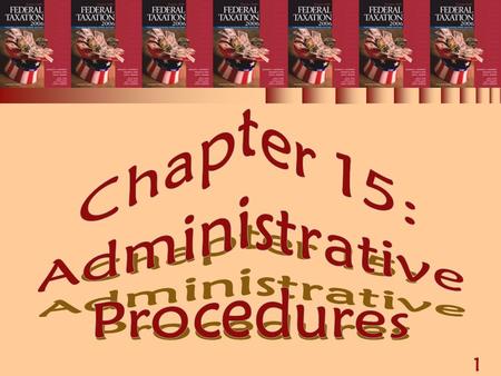 1 Chapter 15: Administrative Procedures. 2 ADMINISTRATIVE PROCEDURES (1 of 2)  Role of the IRS  Audits of tax returns  Requests for rulings  Due dates.