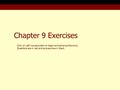 Chapter 9 Exercises Click on Left mouse button to begin and advance the show. Questions are in red and answers are in black.