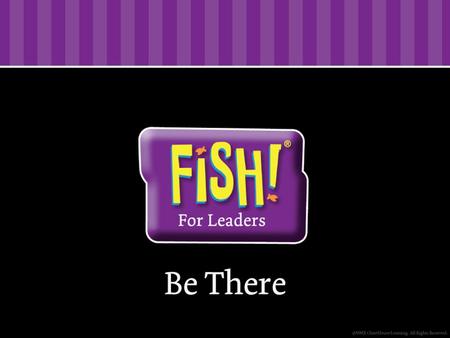 FISH! For Leaders As leaders, trying to fix or control others doesn’t work. As leaders, trying to fix or control others doesn’t work. But when people.