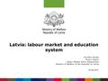 Latvia: labour market and education system Gundars Ignats Senior Expert Labour Market Policy Department Ministry of Welfare of the Republic of Latvia 05.06.2015.