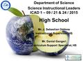 Department of Science Science Instructional Leaders ICAD 1 – 09 / 21 & 24 / 2015 High School Mr. J. Sebastian Oddone Instructional Supervisor, HS Mr. Daniel.