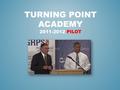 TURNING POINT ACADEMY 2011-2012 PILOT. TURNING POINT ACADEMY PARTNERS.