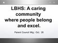 LBHS: A caring community where people belong and excel. Parent Council Mtg.: Oct. 26.