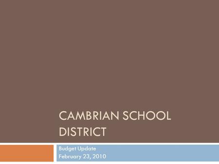 CAMBRIAN SCHOOL DISTRICT Budget Update February 23, 2010.