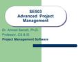 SE503 Advanced Project Management Dr. Ahmed Sameh, Ph.D. Professor, CS & IS Project Management Software.