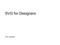 SVG for Designers Tom Hoferek. Objectives Introduce SVG Illustrate its capabilities Demonstrate SVG in action Speculate, discuss, answer questions.