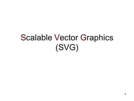 1 Scalable Vector Graphics (SVG). 2 SVG SVG is an application language of XML. “SVG is a language for describing two- dimensional graphics in XML. SVG.