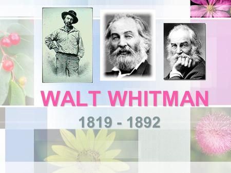 WALT WHITMAN 1819 - 1892. Birth and Early Career Born 31 May 1819 near Huntington, Long Island, New York Second child (of 8) born to Walter and Louisa.