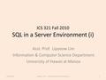 ICS 321 Fall 2010 SQL in a Server Environment (i) Asst. Prof. Lipyeow Lim Information & Computer Science Department University of Hawaii at Manoa 11/1/20101Lipyeow.