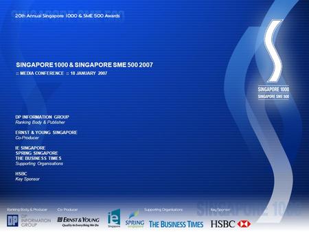 :: MEDIA CONFERENCE :: 18 JANUARY 2007 SINGAPORE 1000 & SINGAPORE SME 500 2007 DP INFORMATION GROUP Ranking Body & Publisher ERNST & YOUNG SINGAPORE Co-Producer.