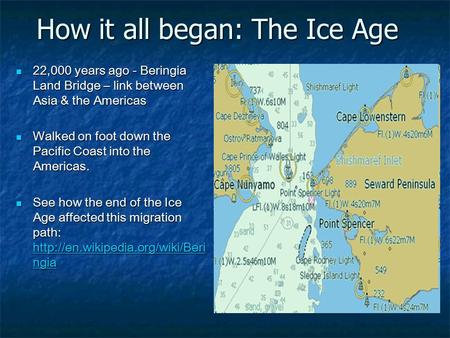 How it all began: The Ice Age 22,000 years ago - Beringia Land Bridge – link between Asia & the Americas 22,000 years ago - Beringia Land Bridge – link.