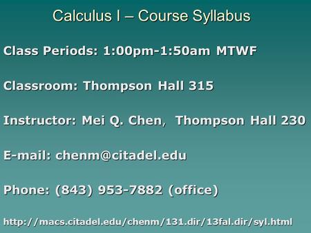 Calculus I – Course Syllabus Class Periods: 1:00pm-1:50am MTWF Classroom: Thompson Hall 315 Instructor: Mei Q. Chen, Thompson Hall 230