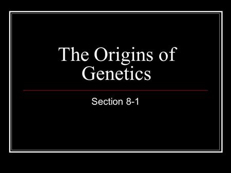 The Origins of Genetics Section 8-1. Mendel and Others Studied Garden- Pea Traits Many of your traits resemble those of your parents. The passing of traits.