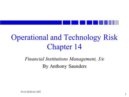 Irwin/McGraw-Hill 1 Operational and Technology Risk Chapter 14 Financial Institutions Management, 3/e By Anthony Saunders.