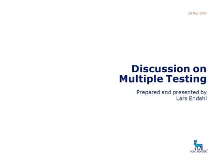 DSBS Discussion: Multiple Testing 28 May 2009 Discussion on Multiple Testing Prepared and presented by Lars Endahl.