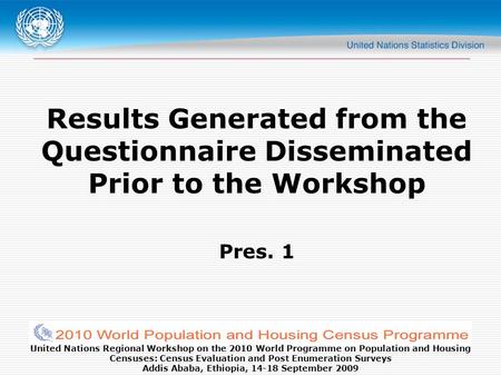 United Nations Regional Workshop on the 2010 World Programme on Population and Housing Censuses: Census Evaluation and Post Enumeration Surveys Addis Ababa,