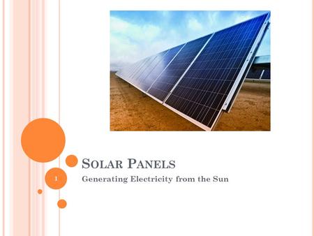 S OLAR P ANELS Generating Electricity from the Sun 1.